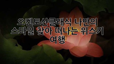 오켄토샨클래식, 나만의 스타일 찾아 떠나는 위스키 여행 🥃✨
