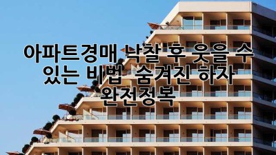 아파트경매, 낙찰 후 웃을 수 있는 비법 🔑 숨겨진 하자 완전정복!